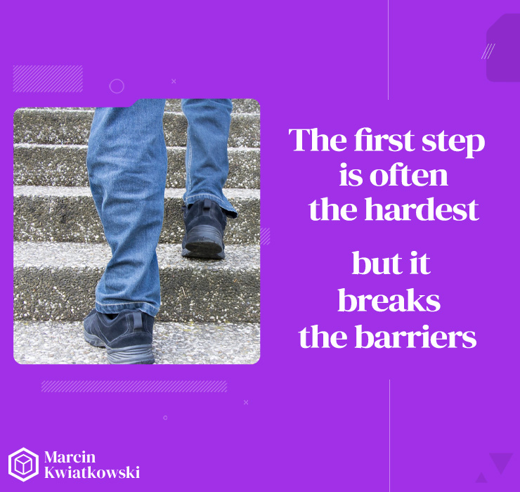 The first step is often the hardest, but it is the one that breaks the barriers