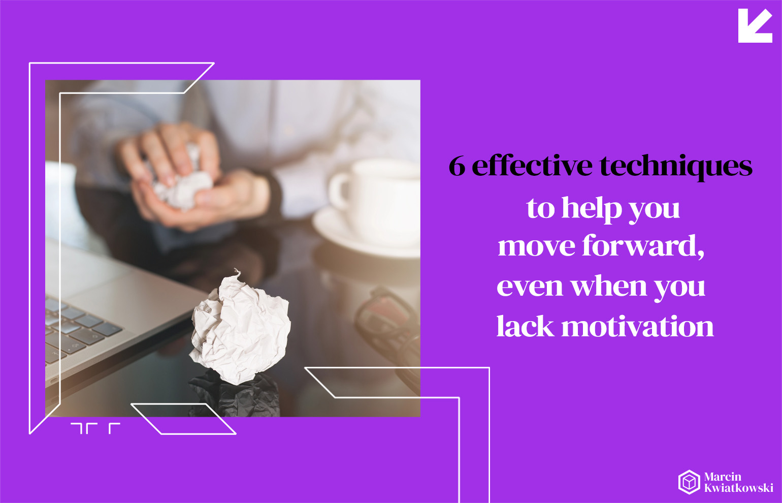 6 effective techniques to help you move forward, even when you lack motivation