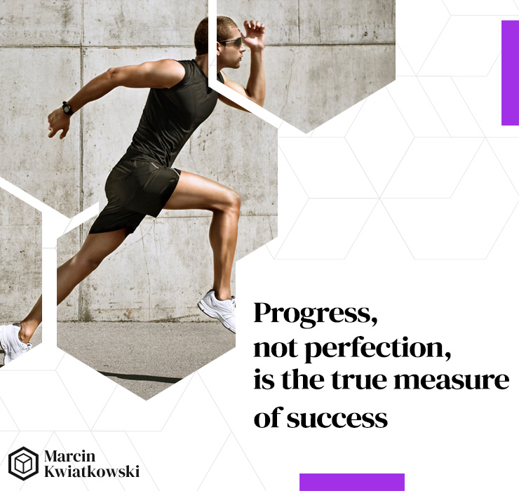 Progress, not perfection, is the true measure of success.