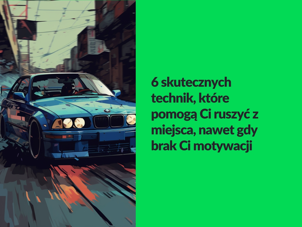 6 skutecznych technik, które pomogą Ci ruszyć z miejsca, nawet gdy brak Ci motywacji