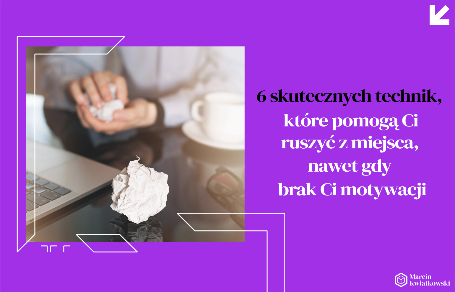 6 skutecznych technik, które pomogą Ci ruszyć z miejsca, nawet gdy brak Ci motywacji