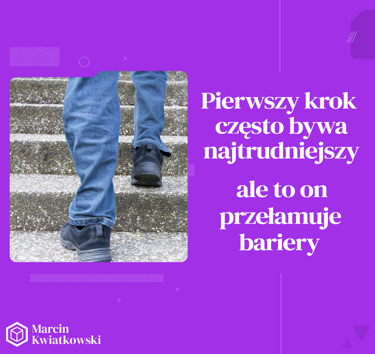 Pierwszy krok często bywa najtrudniejszy, ale to on przełamuje bariery