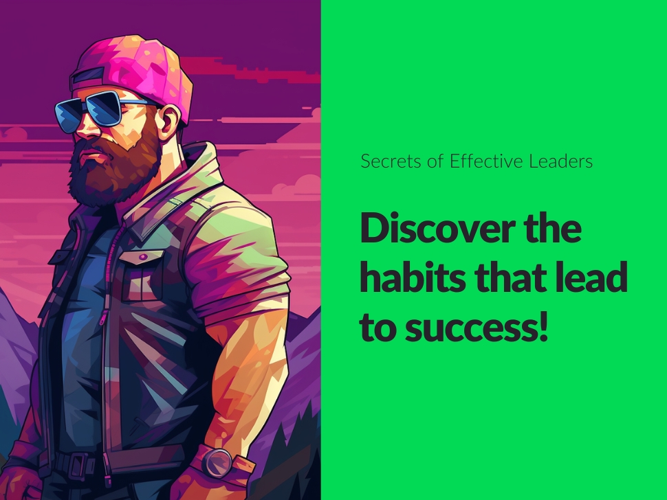 Secrets of Effective Leaders: Discover the habits that lead to success!