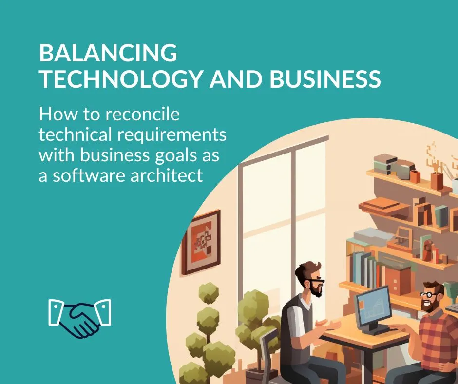 Balancing technology and business: How to reconcile technical requirements with business goals as a software architect