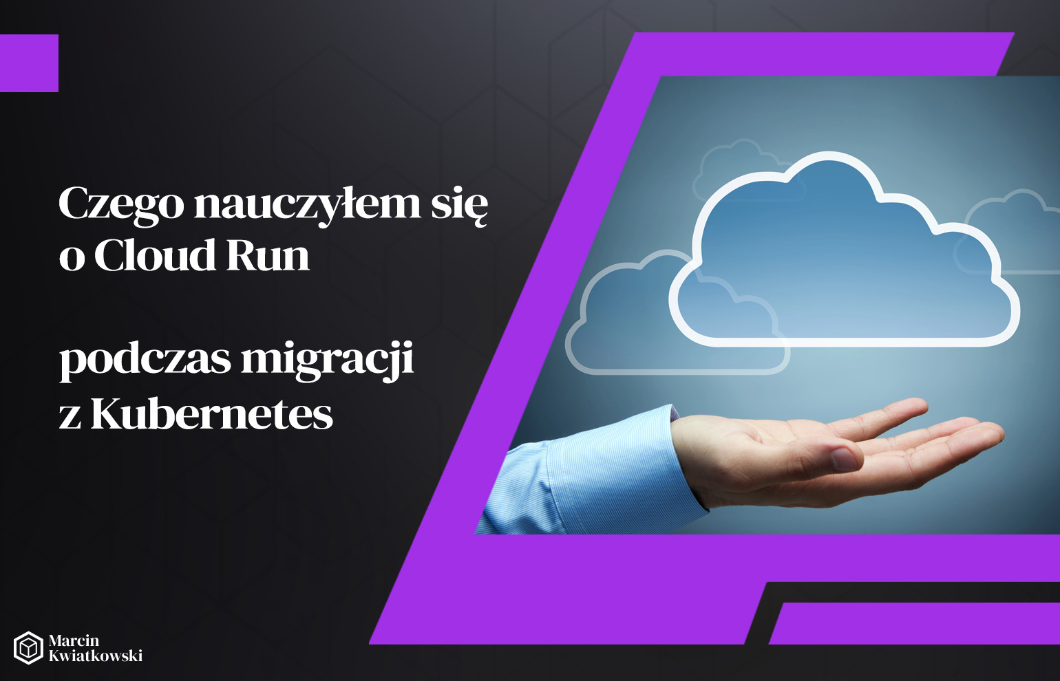 Czego nauczyłem się o Cloud Run podczas migracji z Kubernetes