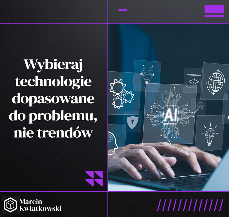 Wybieraj technologie dopasowane do problemu nie trendów