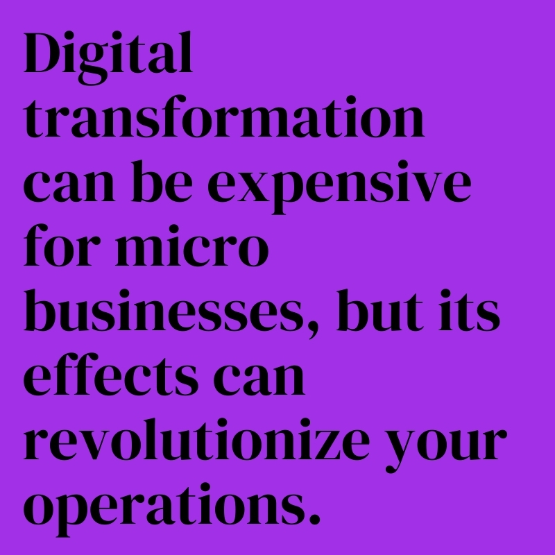 Digital transformation can be expensive for micro businesses, but its effects can revolutionize your operations.