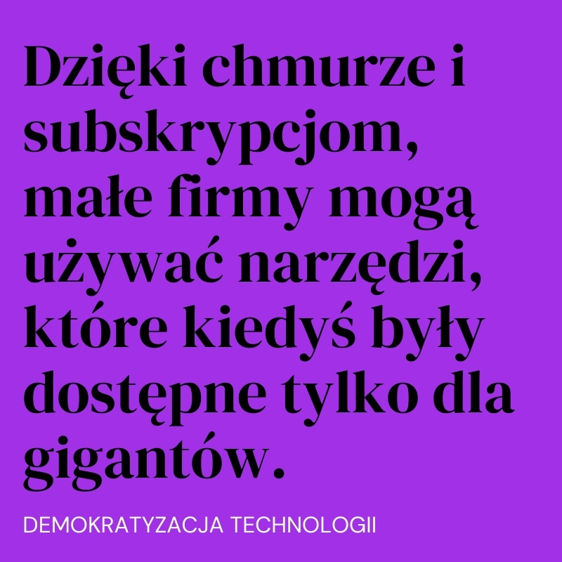 Dzięki chmurze i subskrypcjom, małe firmy mogą używać narzędzi, które kiedyś były dostępne tylko dla gigantów.